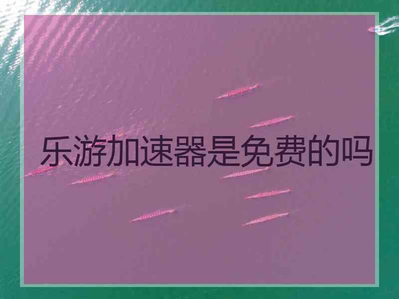 乐游加速器是免费的吗