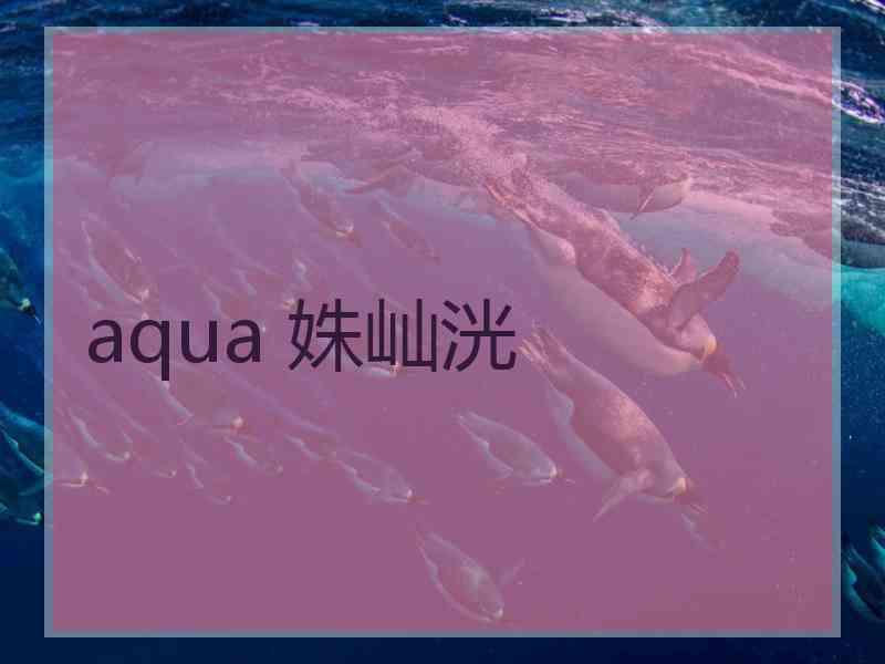 aqua 姝屾洸