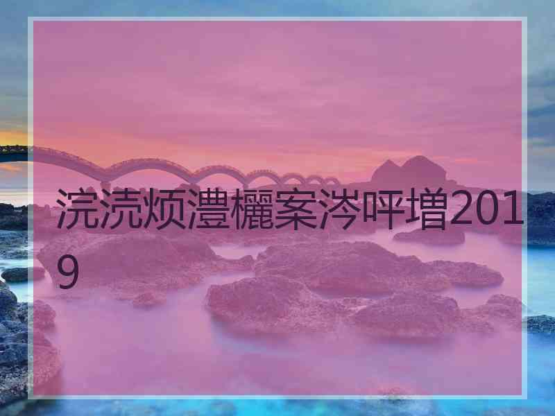 浣涜烦澧欐案涔呯増2019