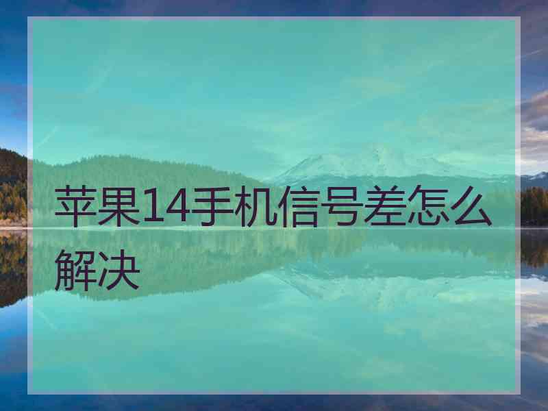 苹果14手机信号差怎么解决