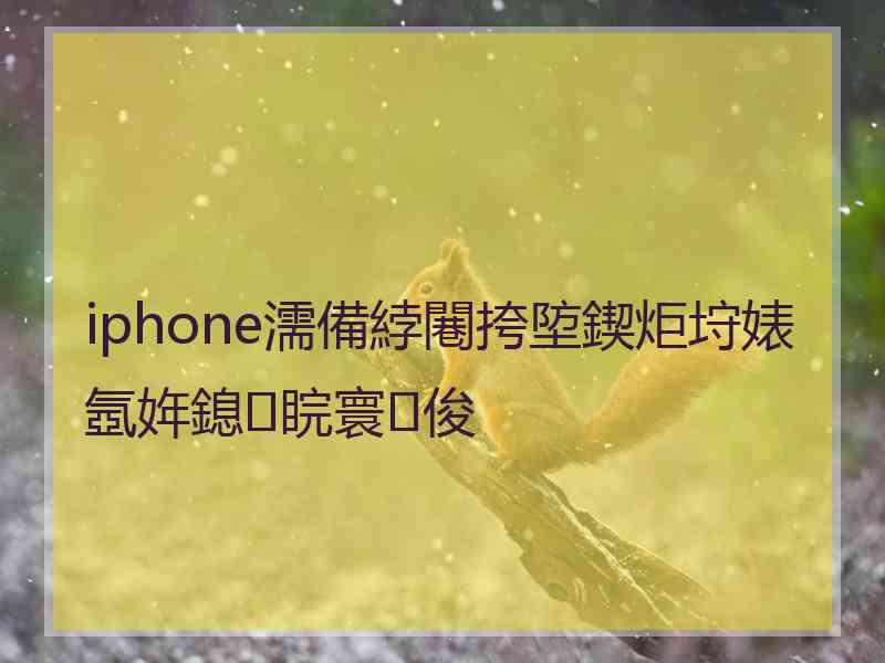 iphone濡備綍闀挎埅鍥炬垨婊氬姩鎴睆寰俊