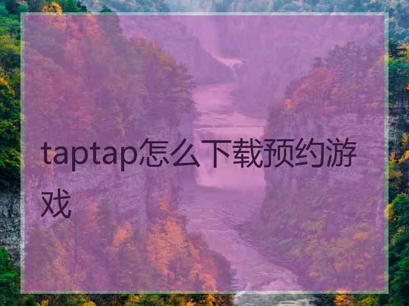 taptap怎么下载预约游戏