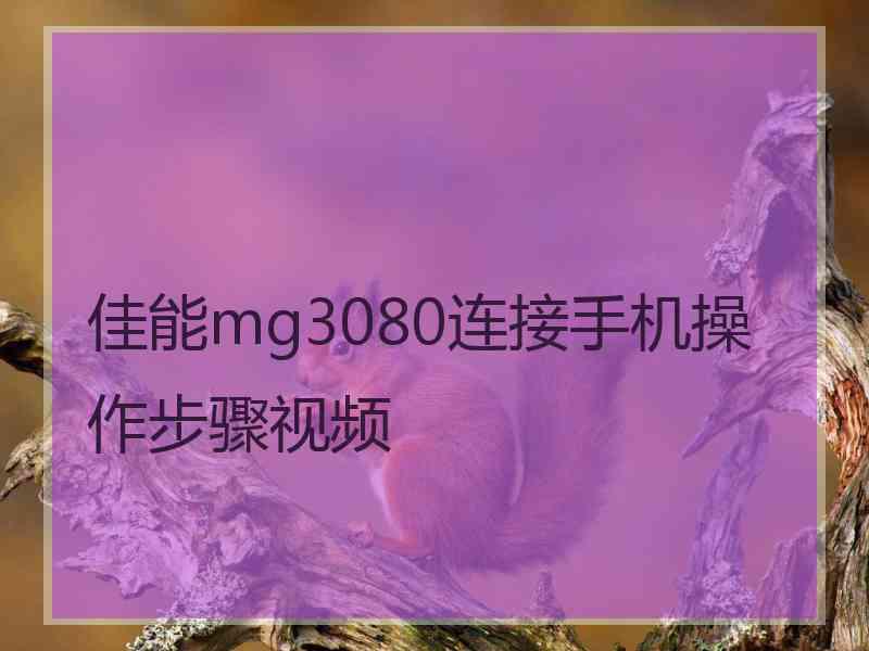 佳能mg3080连接手机操作步骤视频