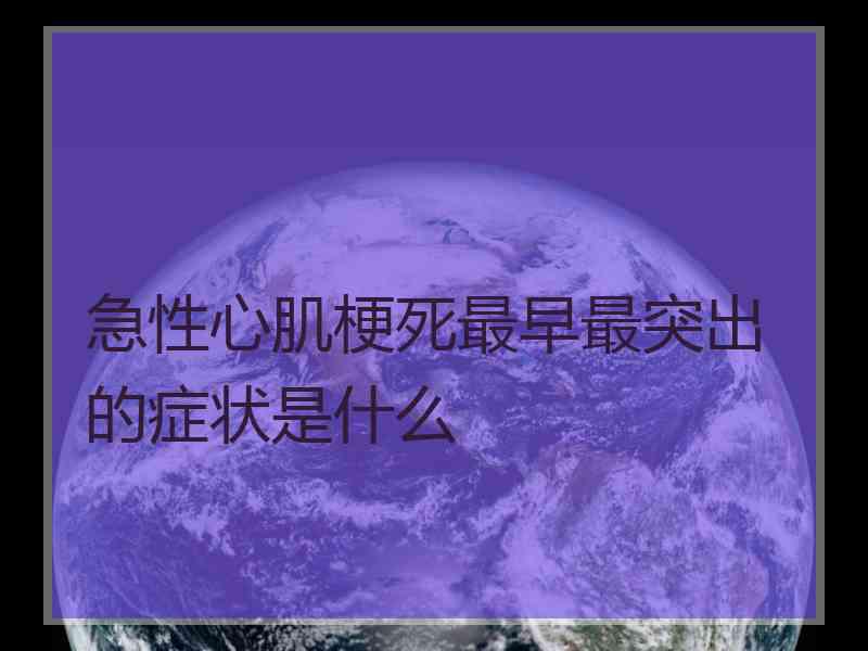 急性心肌梗死最早最突出的症状是什么