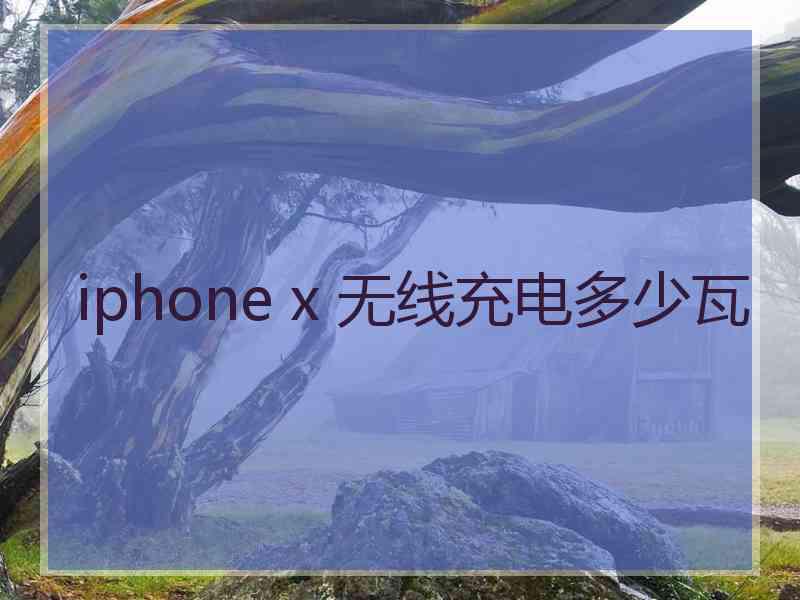 iphone x 无线充电多少瓦