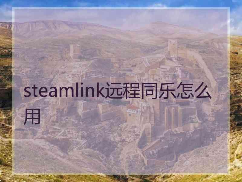 steamlink远程同乐怎么用