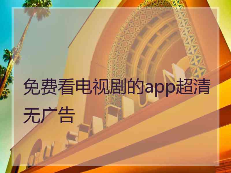 免费看电视剧的app超清无广告