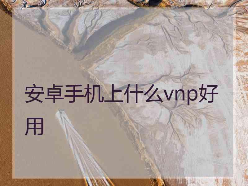 安卓手机上什么vnp好用