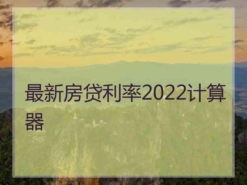 最新房贷利率2022计算器