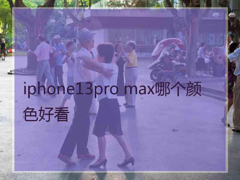 iphone13pro max哪个颜色好看