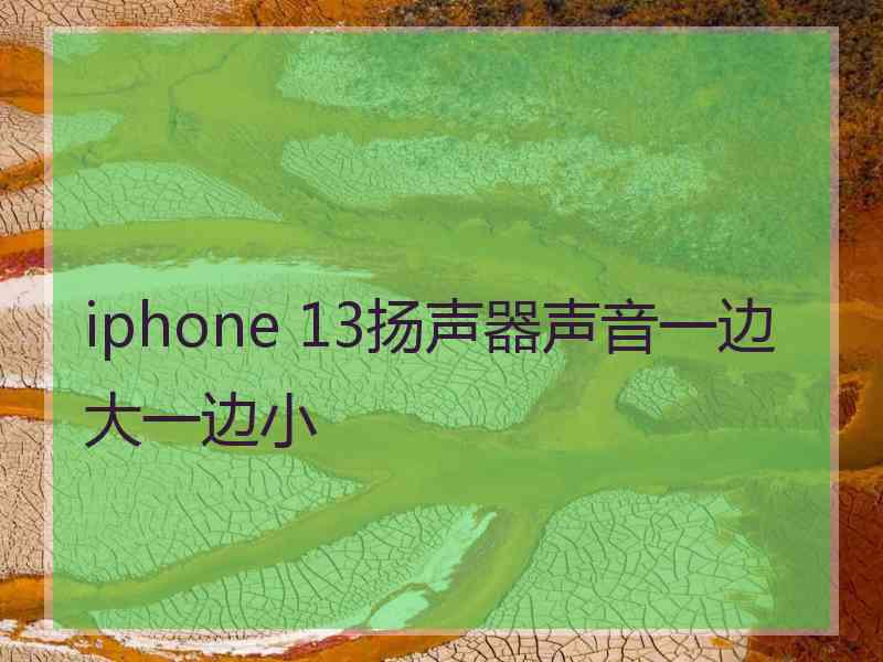 iphone 13扬声器声音一边大一边小