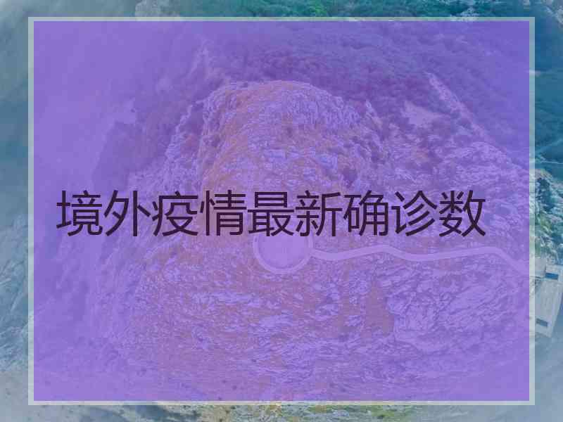 境外疫情最新确诊数