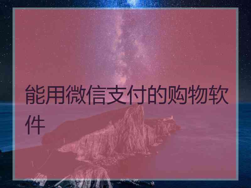 能用微信支付的购物软件