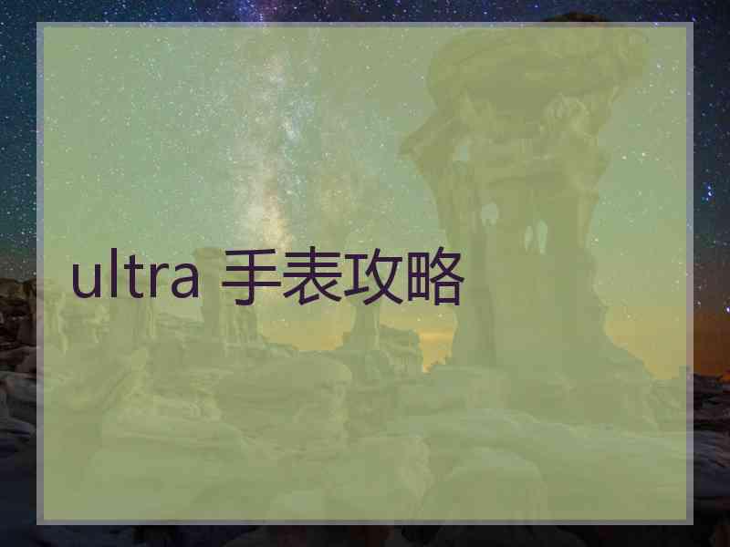 ultra 手表攻略