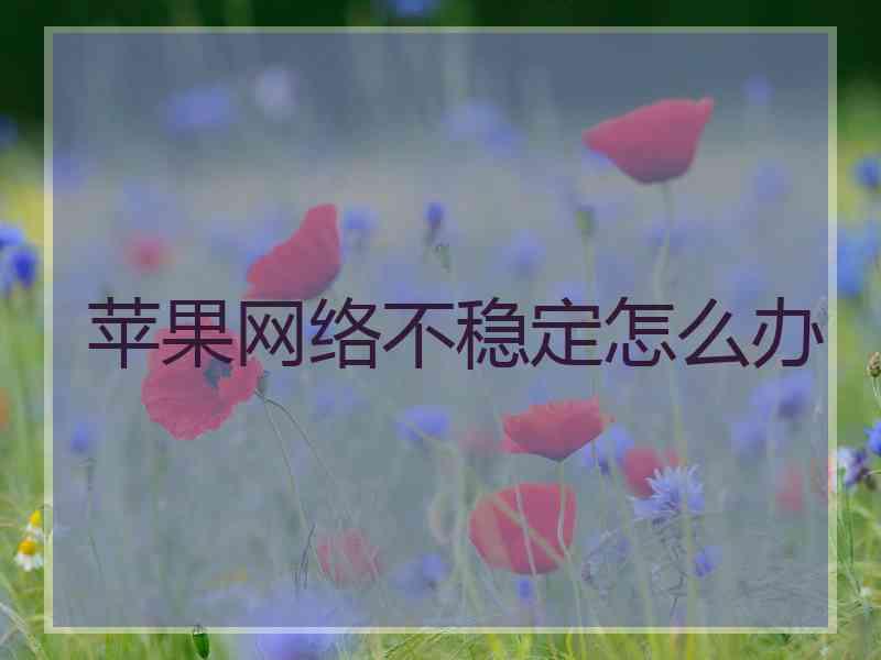 苹果网络不稳定怎么办