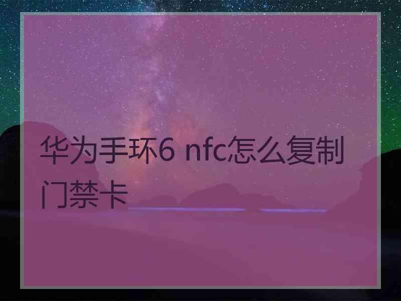 华为手环6 nfc怎么复制门禁卡