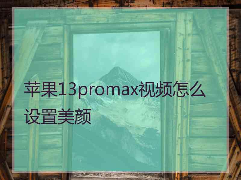 苹果13promax视频怎么设置美颜