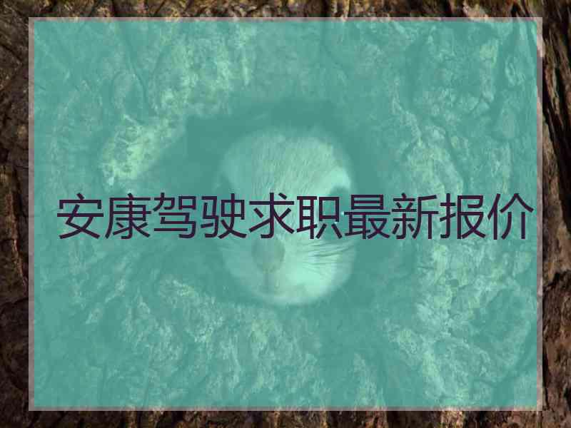 安康驾驶求职最新报价