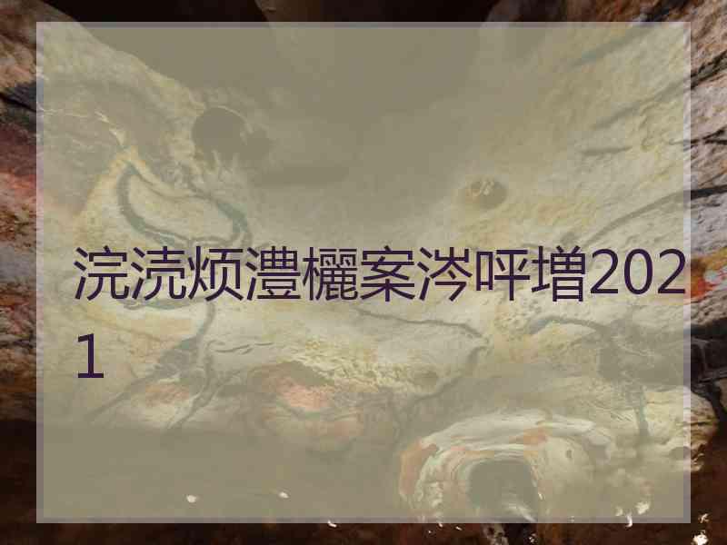 浣涜烦澧欐案涔呯増2021