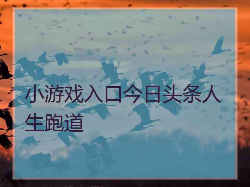 小游戏入口今日头条人生跑道