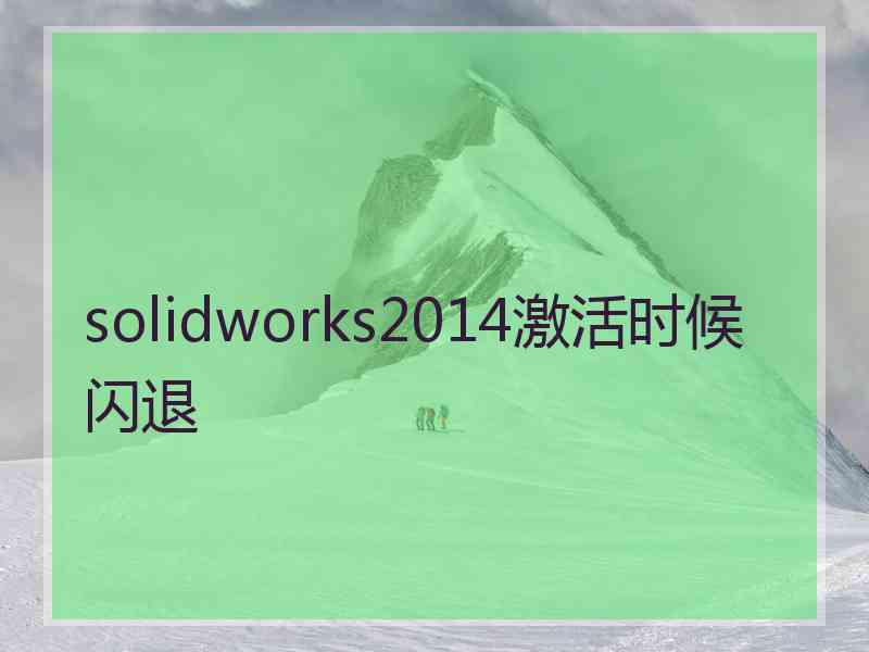 solidworks2014激活时候闪退