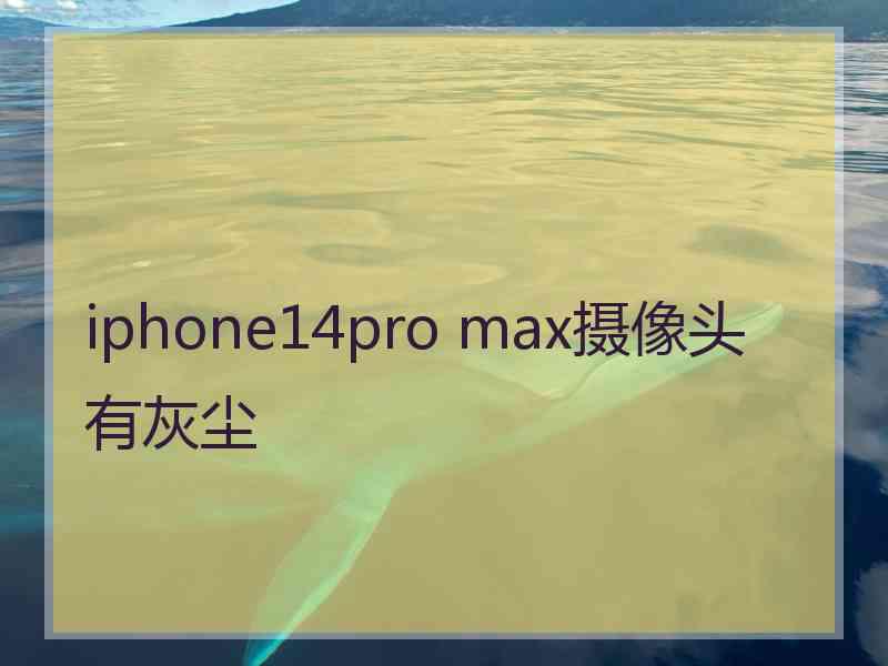 iphone14pro max摄像头有灰尘